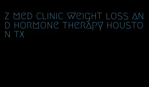 z med clinic weight loss and hormone therapy houston tx