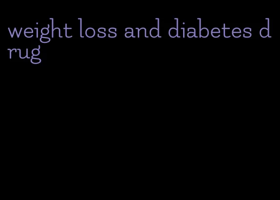 weight loss and diabetes drug