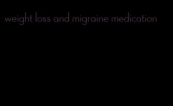 weight loss and migraine medication