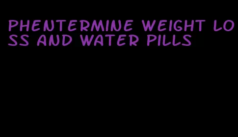 phentermine weight loss and water pills