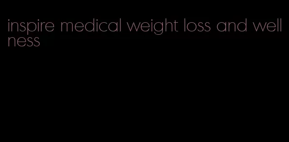 inspire medical weight loss and wellness