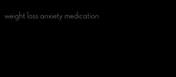 weight loss anxiety medication