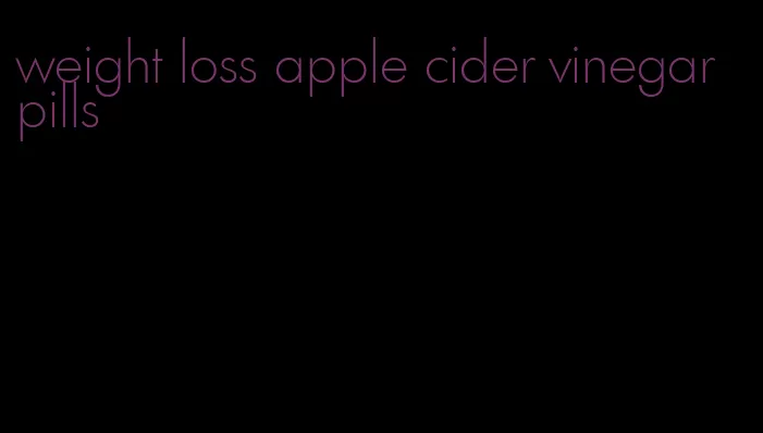 weight loss apple cider vinegar pills