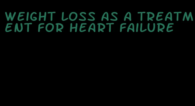 weight loss as a treatment for heart failure