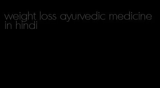 weight loss ayurvedic medicine in hindi