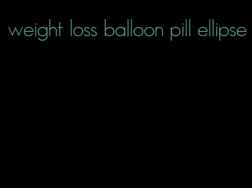 weight loss balloon pill ellipse