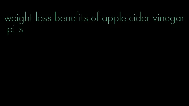 weight loss benefits of apple cider vinegar pills