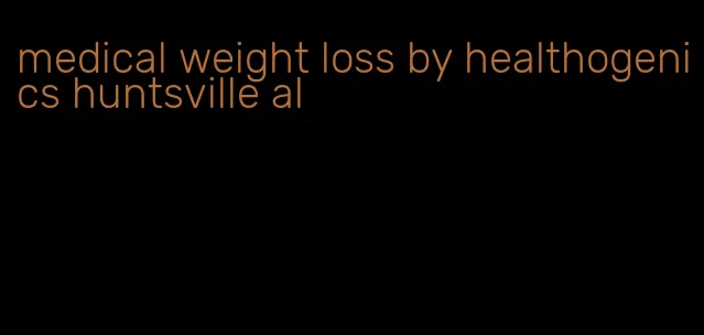 medical weight loss by healthogenics huntsville al