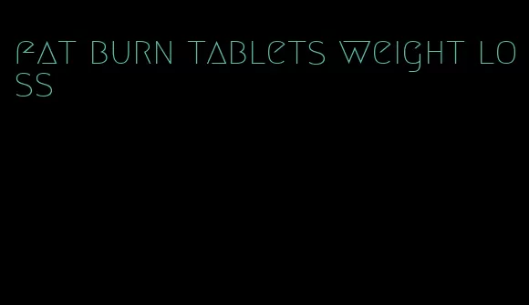 fat burn tablets weight loss