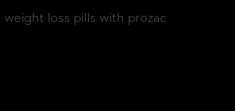 weight loss pills with prozac