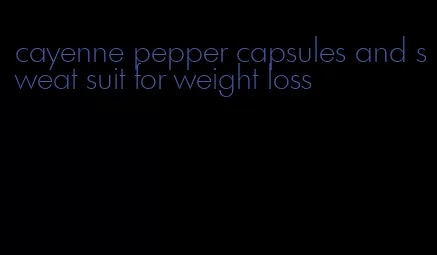 cayenne pepper capsules and sweat suit for weight loss