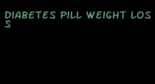 diabetes pill weight loss