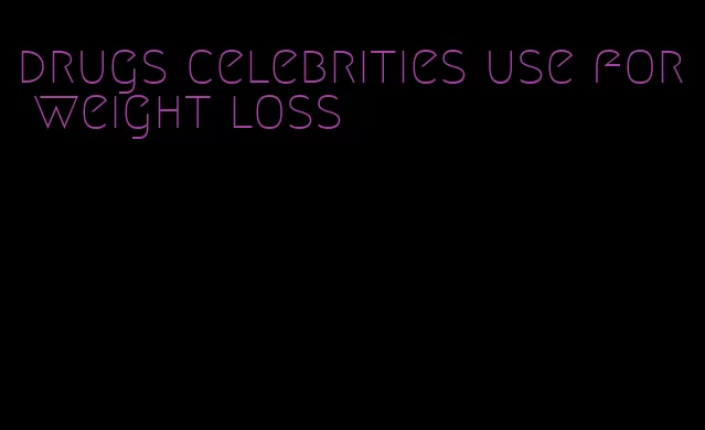 drugs celebrities use for weight loss