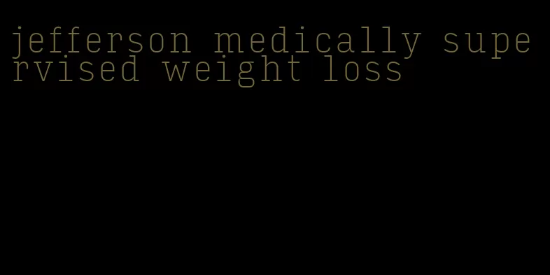 jefferson medically supervised weight loss