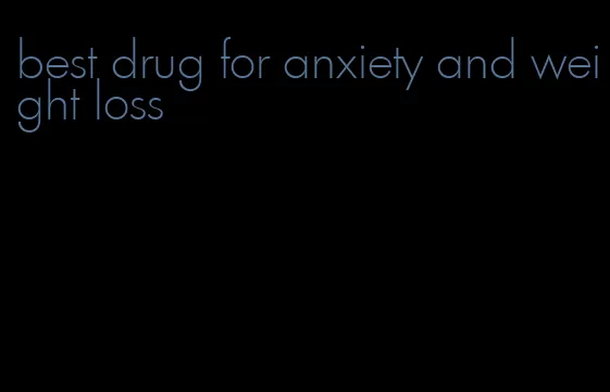 best drug for anxiety and weight loss