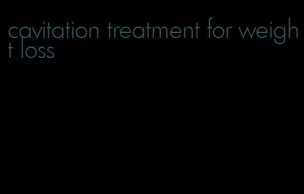 cavitation treatment for weight loss