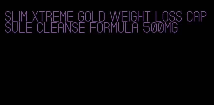 slim xtreme gold weight loss capsule cleanse formula 500mg