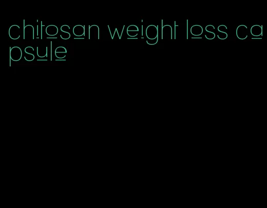 chitosan weight loss capsule