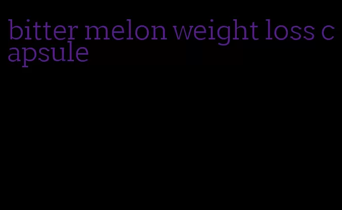 bitter melon weight loss capsule