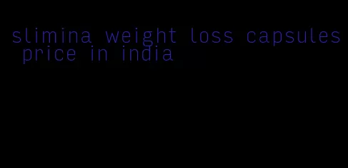 slimina weight loss capsules price in india