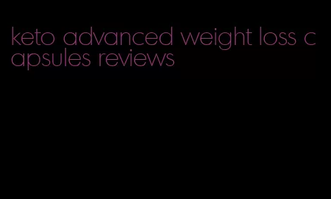 keto advanced weight loss capsules reviews