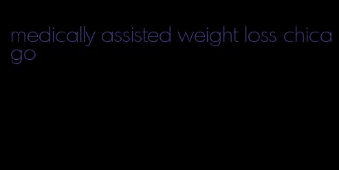 medically assisted weight loss chicago