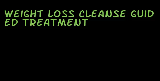 weight loss cleanse guided treatment