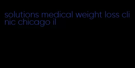 solutions medical weight loss clinic chicago il