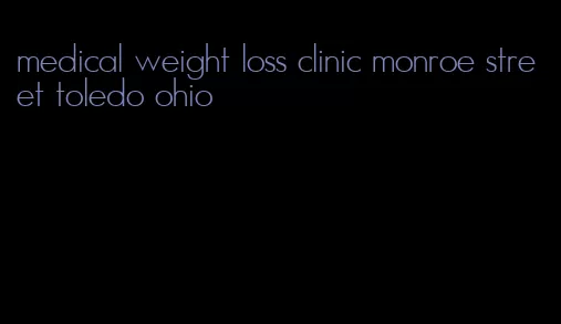 medical weight loss clinic monroe street toledo ohio