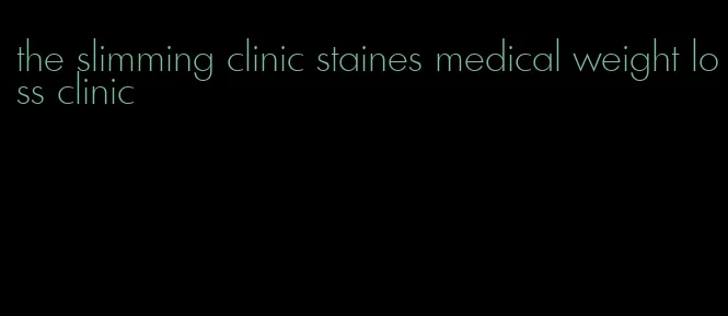 the slimming clinic staines medical weight loss clinic