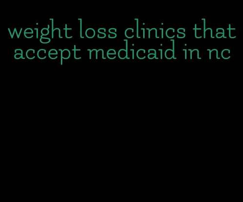 weight loss clinics that accept medicaid in nc