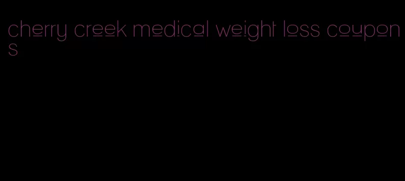 cherry creek medical weight loss coupons