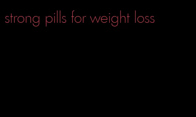 strong pills for weight loss