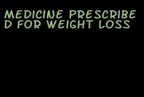 medicine prescribed for weight loss