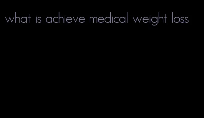 what is achieve medical weight loss