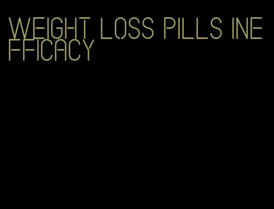 weight loss pills inefficacy