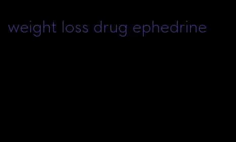 weight loss drug ephedrine