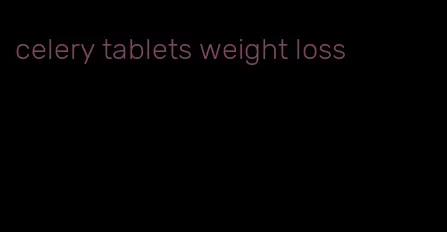 celery tablets weight loss