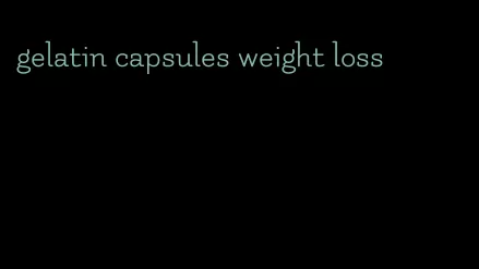 gelatin capsules weight loss