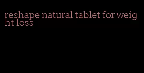 reshape natural tablet for weight loss