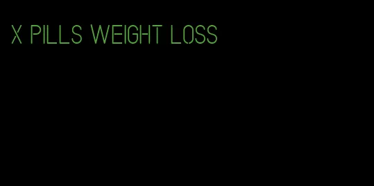 x pills weight loss