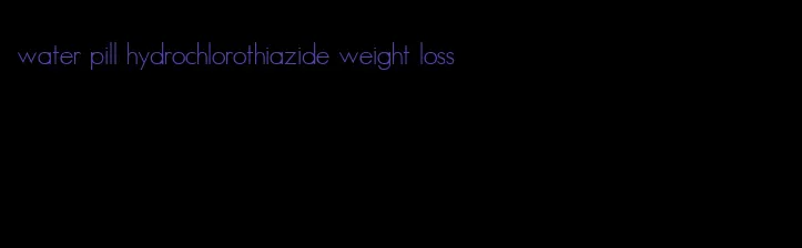 water pill hydrochlorothiazide weight loss