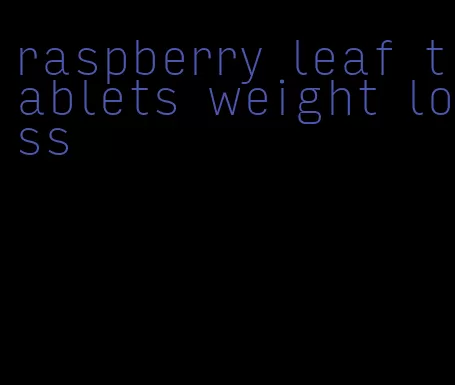 raspberry leaf tablets weight loss