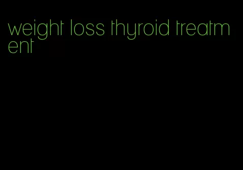 weight loss thyroid treatment