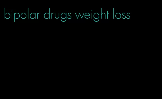 bipolar drugs weight loss