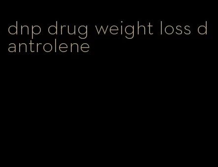 dnp drug weight loss dantrolene