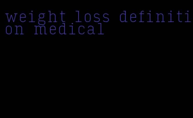 weight loss definition medical