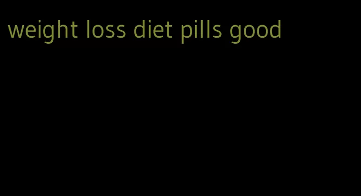 weight loss diet pills good