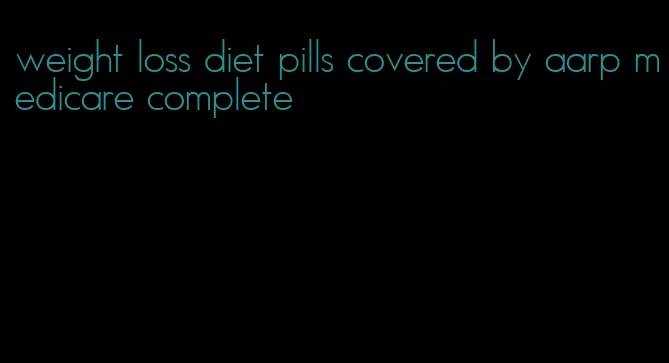 weight loss diet pills covered by aarp medicare complete