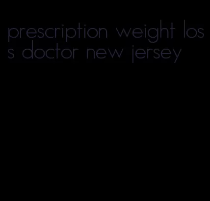 prescription weight loss doctor new jersey